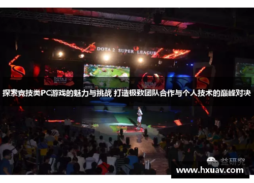 探索竞技类PC游戏的魅力与挑战 打造极致团队合作与个人技术的巅峰对决